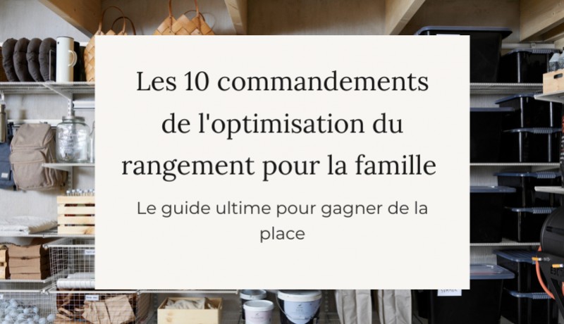 Les 10 commandements de l'optimisation du rangement pour la famille