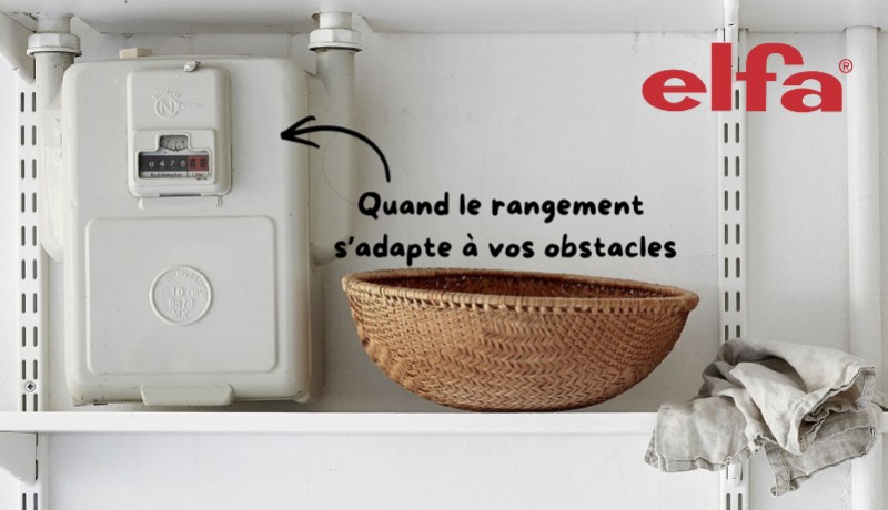 Quand le rangement s’adapte à vos obstacles avec Elfa